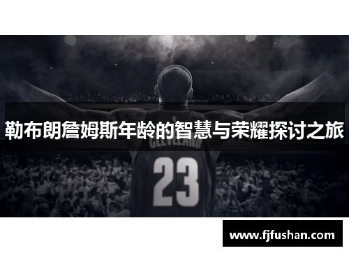 勒布朗詹姆斯年龄的智慧与荣耀探讨之旅