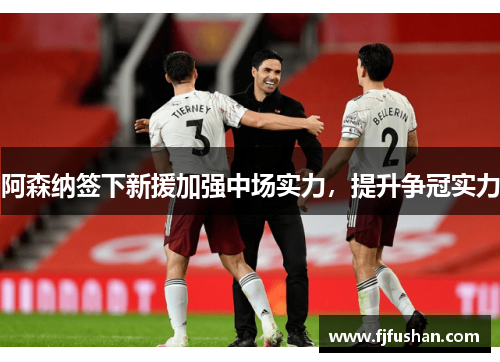 阿森纳签下新援加强中场实力，提升争冠实力