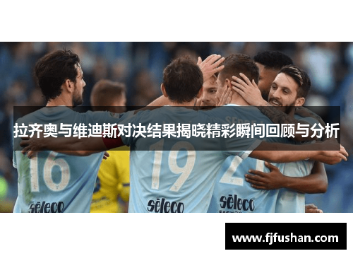 拉齐奥与维迪斯对决结果揭晓精彩瞬间回顾与分析