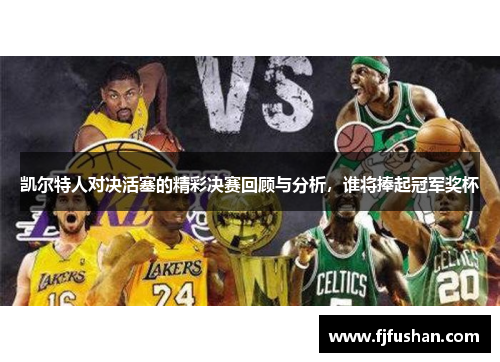 凯尔特人对决活塞的精彩决赛回顾与分析，谁将捧起冠军奖杯