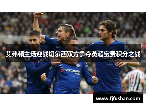 艾弗顿主场迎战切尔西双方争夺英超宝贵积分之战